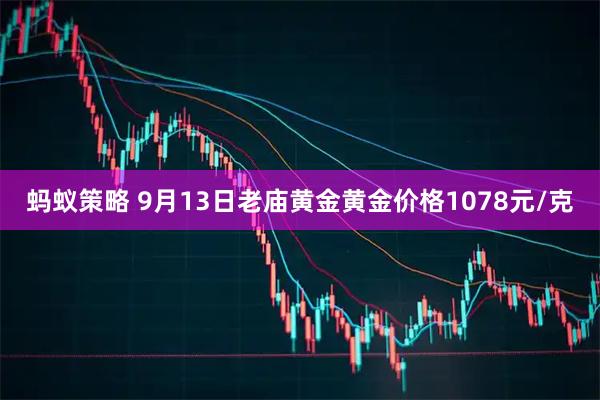 蚂蚁策略 9月13日老庙黄金黄金价格1078元/克