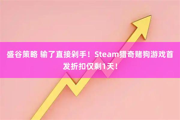 盛谷策略 输了直接剁手!Steam猎奇赌狗游戏首发折扣仅剩1天!